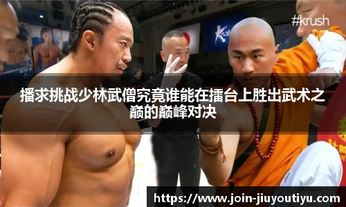 播求挑战少林武僧究竟谁能在擂台上胜出武术之巅的巅峰对决